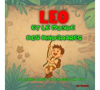 Léo et le Monde des Dinosaures: Ouvre les portes du passé, chaque choix compte - Une aventure préhistorique où tu es le héros