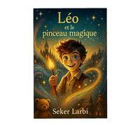 Léo et le pinceau magique: Une aventure magique qui donne vie aux rêves