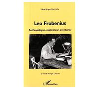 Hans-Jürgen Heinrichs – Léo Frobenius : anthropologue, explorateur, aventurier – Broché