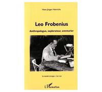 Leo Frobenius - Anthropologue, Explorateur, Aventurier, Le Monde Étranger, C'est Moi