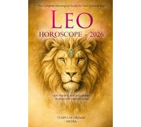 Leo Horoscope - 2026: The Complete Astrological Guide for Your Zodiacal Sign with monthly and daily phases to align with celestial cycles