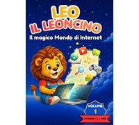 Leo il Leoncino - Il Magico Mondo di Internet: "Missione Web: guida sicura e attività pratiche per piccoli esploratori".