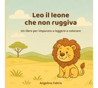 Leo il leone che non ruggiva: Un'avventura tenera per i primi lettori, con illustrazioni da colorare