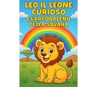 Leo il leone curioso e l'Arcobaleno della Savana