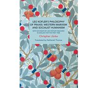 Leo Kofler’s Philosophy of Praxis: Western Marxism and Socialist Humanism