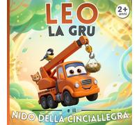 Leo la gru e il nido della cinciallegra: Le Avventure del Cantiere - Libro illustrato per bambini 2-5 anni