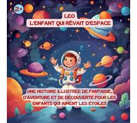 Leo - Le Garçon Qui Rêvait D'espace: Une Histoire Illustrée De Fantaisie, D'aventure Et De Découverte Pour Les Enfants Qui Aiment Les Étoiles.