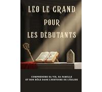 Leo le Grand pour les débutants: Comprendre sa vie, sa famille et son rôle dans l'histoire de l'Église