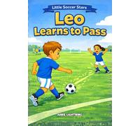 Leo Learns to Pass: A Fun Soccer Story for Kids About Teamwork, Passing, and Believing in Your Teammates