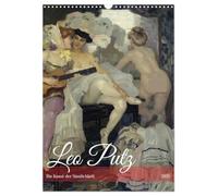 Leo Putz - Die Kunst der Sinnlichkeit (Wandkalender 2026 DIN A3 hoch), CALVENDO Monatskalender: Erleben Sie die Sinnlichkeit und künstlerische Meisterschaft in den Aktbildern von Leo Putz!
