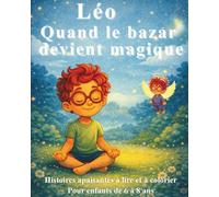 Léo - Quand le bazar devient magique: Histoires apaisantes à lire et à colorier pour aider les enfants à se calmer