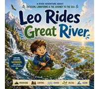 Leo Rides the Great River: A River Adventure About Erosion, Landforms & the Journey to the Sea