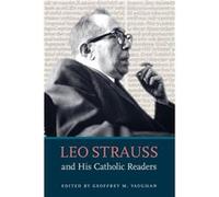 Leo Strauss and His Catholic Readers Edited by Geoffrey M Vaughan (Auteur)