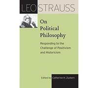 Leo Strauss On Political Philosophy: Responding To The Challenge Of Positivism And Historicism