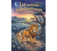 Leo sucht sein Selbstvertrauen: Ein Abenteuer für junge Löwen
