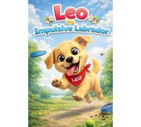 Leo the Impulsive Labrador: A Learning Story of Confidence, Empathy, Feelings, Friendship, Kindness, Mindfulness, Respect, Sharing, Anger Management, ... and Self-Regulation for Kids Ages 3-7 Years