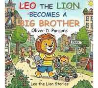 Leo the Lion Becomes a Big Brother: A Children’s Book About a New Baby, Sibling Emotions, and Growing Families (Ages 3-7)