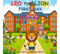Leo the Lion - First Day of School: A Heartwarming Children's Book About Courage, First-Day Jitters, and Growing Confidence