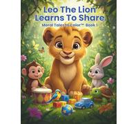 LEO THE LION LEARNS TO SHARE: Color the story and discover the magic of sharing