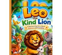 Leo the Lion with a Big Heart: A Story That Teaches Caring, Courage, and Friendship