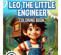 Leo the Little Engineer: Coloring Book: Invent, Build & Color! A Creative Coloring Book for Curious Kids Engineering Fun You Can Color more than 150 coloring pages