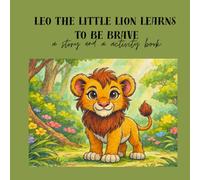Leo the Little Lion Learns to Be Brave: A Story and Activity Book About Courage for Kids Ages 3-7