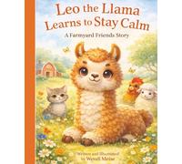 Leo the Llama Learns to Stay Calm: A Farmyard Friends Story About Big Feelings, Breathing, and Finding Peace: A Cozy Farm Story About Emotional Regulation and Self-Kindness