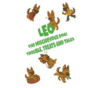 Leo the Mischievous Dog: Trouble, Treats and Tales: A Mischievous Dog’s Daily Tales for Young Children and Curious Kids Ages 4-8