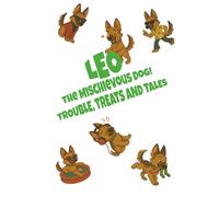 Leo the Mischievous Dog: Trouble, Treats and Tales: A Mischievous Dog’s Daily Tales for Young Children and Curious Kids Ages 4-8
