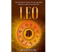 Leo: The Ultimate Guide to an Amazing Zodiac Sign in Astrology