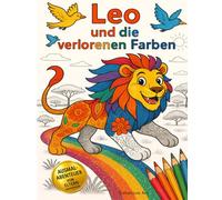 Leo und die verlorenen Farben: Abenteuerliches Ausmal- Kinderbuch - Pädagogisch wertvoll - Gefühle verstehen durch Ausmalen - Mut, Freundschaft & ... geeignet als Vorlesebuch und erstes Lesen