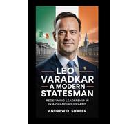 Leo Varadkar: A Modern Statesman: Redefining Leadership in a Changing Ireland