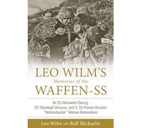 Leo Wilm’s Memories of the Waffen-SS: An SS-Heimwehr Danzig, SS-Totenkopf-Division, and 9. SS-Panzer-Division "Hohenstaufen" Veteran Remembers