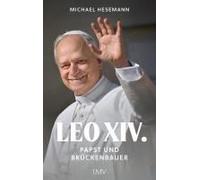 LEO XIV.: Papst und Brückenbauer - Die Biographie
