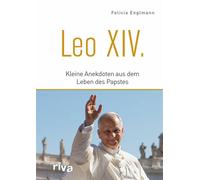 Leo XIV. Kleine Anekdoten aus dem Leben des Papstes | Ein biografisches Highlight für Gläubige, Christen und alle, die sich für den Vatikan interessieren - Felicia Englmann - riva Verlag - ebook (ePub