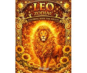 Leo Zodiac Coloring Book for Adults: Majestic Lions, Celestial Scenes and Mythical Fire Designs for Relaxation and Stress Relief