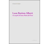 Leon Battista Alberti e la cupola di Santa Maria del Fiore. Ediz. illustrata