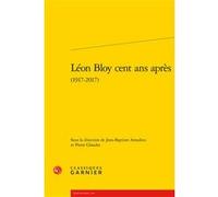 Léon Bloy cent ans après Jean-Baptiste Amadieu (Editeur du volume), Pierre Glaudes (Collection dirigée par), Pierre Glaudes (Editeur du volume)