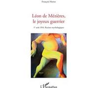 Léon de Mézières, le joyeux guerrier 1er août 1914. Racines mythologiques - François Hornn - L'harmattan - broché - Roman