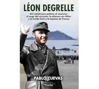 Léon Degrelle: Del catolicismo político al nazismo: el auge del rexismo, la alianza con Hitler y la huida final a la España de Franco