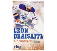 Leon Draisaitl: Die Biografie | Einer der renommiertesten Eishockey-Kenner des Landes über den Superstar des Eishockeys und deutschen Fahnenträger bei den Olympischen Spielen 2026