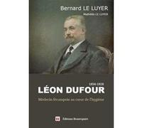 Léon Dufour - Médecin fécampois au cœur de l'hygiène Bernard Le Luyer (Auteur), Mathilde Le Luyer (Coauteur)