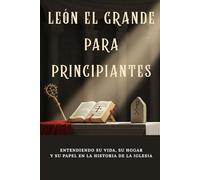 León el Grande para principiantes: Entendiendo su vida, su hogar y su papel en la historia de la Iglesia