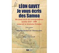 Léon Gavet - Je Vous Écris Des Samoa - Un Demi-Siècle De Correspondance Inédite 1858 - 1909 Venue De La Lointaine Océanie