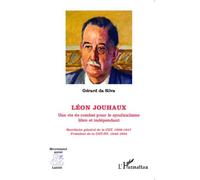 Léon Jouhaux - Une Vie De Combat Pour Le Syndicalisme Libre Et Indépendant
