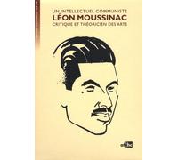 Léon Moussinac, Un Intellectuel Communiste, Critique Et Théoricien Des Arts - 2 Volumes