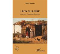 Léon Pallière Le peintre français de la pampa - Alain Couturier - L'harmattan - broché - Biographie