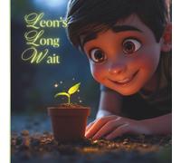 LEON’S LONG WAIT: A Heartwarming Story and Picture Book About Patience, Hope, Kindness, and Never Giving Up for Kids Ages 4-10