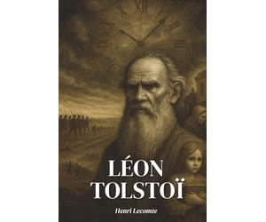 Léon Tolstoï : l’essentiel de sa vie - Une biographie: Découvrez comment Léon Tolstoï a forgé une œuvre où la littérature devient quête de justice et où la parole, enfin, refuse de mentir.