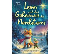 Leon und das Geheimnis des Nordsterns. Eine abenteuerliche Weihnachtsgeschichte in 24 Kapiteln zum Lesen oder Vorlesen in der Adventszeit für Kinder ab 8 Jahren.